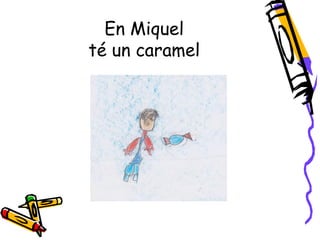 En Miquel
té un caramel
 