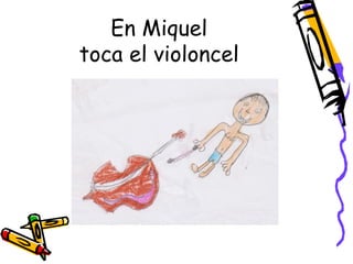 En Miquel
toca el violoncel
 