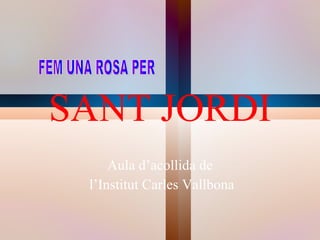 SANT JORDI Aula d’acollida de l’Institut Carles Vallbona ,[object Object]