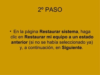 2º PASO En la página  Restaurar sistema , haga clic en  Restaurar mi equipo a un estado anterior  (si no se había seleccionado ya) y, a continuación, en  Siguiente .  