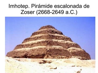 Imhotep. Pirámide escalonada de Zoser (2668-2649 a.C.) 