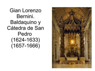 Gian Lorenzo Bernini. Baldaquino y Cátedra de San Pedro  (1624-1633) (1657-1666) 