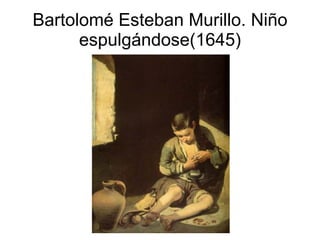 Bartolomé Esteban Murillo. Niño espulgándose(1645) 