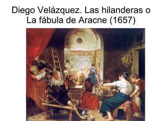 Diego Velázquez. Las hilanderas o La fábula de Aracne (1657) 