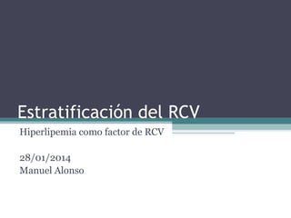 Estratificación del RCV
Hiperlipemia como factor de RCV
28/01/2014
Manuel Alonso

 