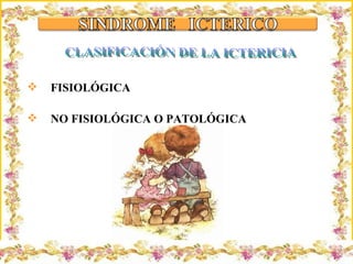 Criação Ria Slides CLASIFICACIÓN DE LA ICTERICIA FISIOLÓGICA NO FISIOLÓGICA O PATOLÓGICA 