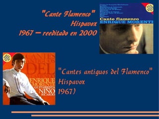 "Cante Flamenco"
                 Hispavox
1967 – reeditado en 2000



            "Cantes antiguos del Flamenco"
            Hispavox
            1967)
 