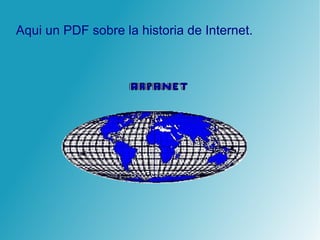 Aqui un PDF sobre la historia de Internet.
 