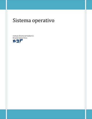 Sistema operativo
Instituto Oriente de Puebla A.C.
Briseida Gámez Parra

 
