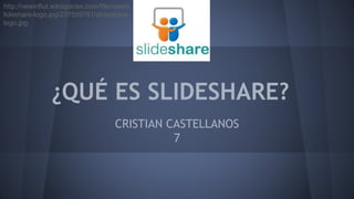 ¿QUÉ ES SLIDESHARE?
CRISTIAN CASTELLANOS
7
http://newinfiut.wikispaces.com/file/view/s
lideshare-logo.jpg/237559761/slideshare-
logo.jpg
 
