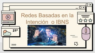 Redes Basadas en la
Intención o IBNS
 