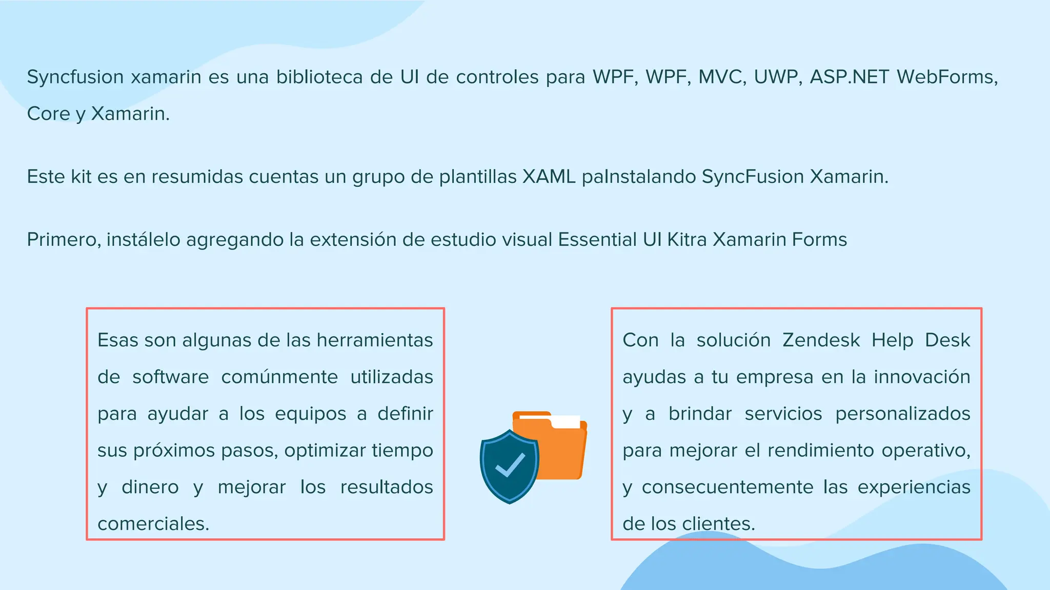 Syncfusion xamarin es una biblioteca de UI de controles para WPF, WPF, MVC, UWP, ASP.NET WebForms,
Core y Xamarin.
Este kit es en resumidas cuentas un grupo de plantillas XAML paInstalando SyncFusion Xamarin.
Primero, instálelo agregando la extensión de estudio visual Essential UI Kitra Xamarin Forms
Esas son algunas de las herramientas
de software comúnmente utilizadas
para ayudar a los equipos a definir
sus próximos pasos, optimizar tiempo
y dinero y mejorar los resultados
comerciales.
Con la solución Zendesk Help Desk
ayudas a tu empresa en la innovación
y a brindar servicios personalizados
para mejorar el rendimiento operativo,
y consecuentemente las experiencias
de los clientes.
 