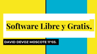 Software Libre y Gratis.
DAVID DEVOZ MOSCOTE 11°03.
 