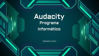 Audacity
Programa
informático
Sebastian Castro
 