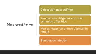 Nasoentérica
Colocación post esfínter
Sondas mas delgadas son mas
cómodas y flexibles
Menos riesgo de bronco aspiración,
reflujo
Bombas de infusión
 