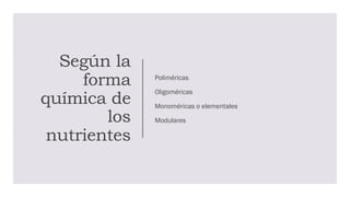 Según la
forma
química de
los
nutrientes
Poliméricas
Oligoméricas
Monoméricas o elementales
Modulares
 