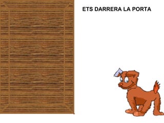 ETS DARRERA LA PORTA
 