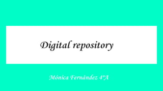 Digital repository
Mónica Fernández 4ºA
 