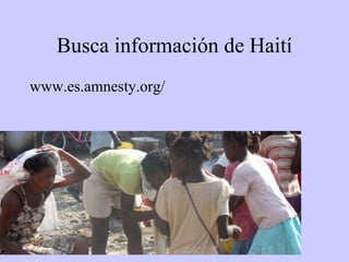 Busca información de Haití www.es.amnesty.org/ 