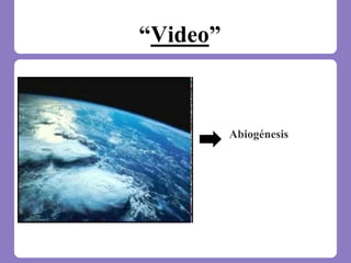 “Video”
Abiogénesis
 
