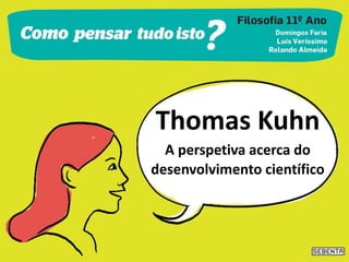 Thomas Kuhn
A perspetiva acerca do
desenvolvimento científico
 
