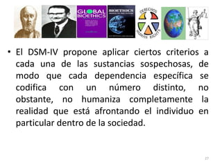 • El DSM-IV propone aplicar ciertos criterios a
  cada una de las sustancias sospechosas, de
  modo que cada dependencia e...