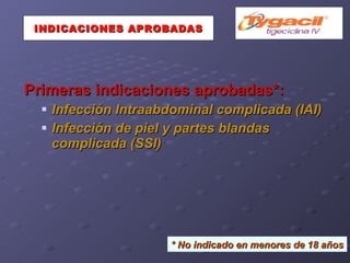 Primeras indicaciones aprobadas*: Infección Intraabdominal complicada (IAI)‏ Infección de piel y partes blandas complicada (SSI)‏ *   No indicado en menores de 18 años INDICACIONES APROBADAS 