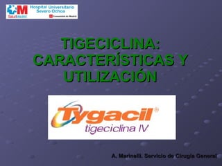 TIGECICLINA: CARACTERÍSTICAS Y UTILIZACIÓN A. Marinelli. Servicio de Cirugía General 