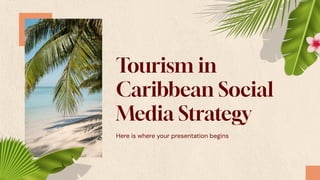 Tourism in
Caribbean Social
Media Strategy
Here is where your presentation begins
 