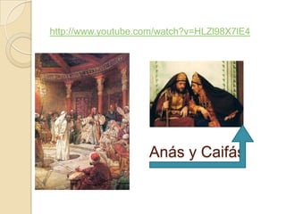 http://www.youtube.com/watch?v=HLZl98X7lE4




                    Anás y Caifás
 