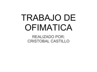 REALIZADO POR: CRISTOBAL CASTILLO TRABAJO DE OFIMATICA 
