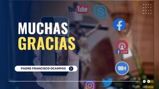 MUCHAS
GRACIAS
PADRE FRANCISCO OCAMPOS
 