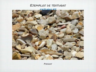 Ejemplos de texturas
naturales
Piedras
 