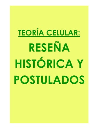 TEORÍA CELULAR:
RESEÑA
HISTÓRICA Y
POSTULADOS
 