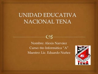 Nombre: Alexis Narváez
Curso: 6to Informática “A”
Maestro: Lic. Eduardo Nuñez

 