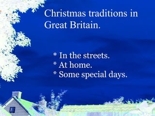   *  In the streets. * At home. * Some special days. Christmas traditions in Great Britain. 