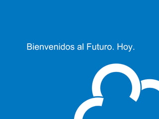 Bienvenidos al Futuro. Hoy.
 