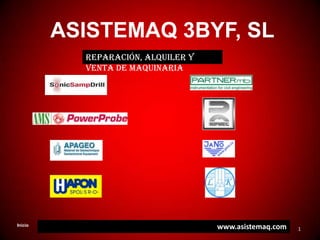 1 ASISTEMAQ 3BYF, SL reparación, alquiler y venta de maquinaria www.asistemaq.com Inicio 