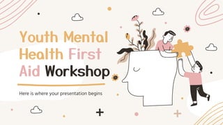 Youth Mental
Health First
Aid Workshop
Here is where your presentation begins
 