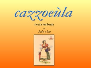 cazzoeùla ricetta lombarda di Jade e Lia 