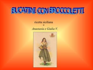 BUCATINI CON BROCCOLETTI ricetta siciliana di Anastasia e Giulia V. 