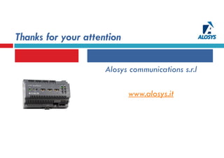 Thanks for your attention
Alosys communications s.r.l
www.alosys.it
 