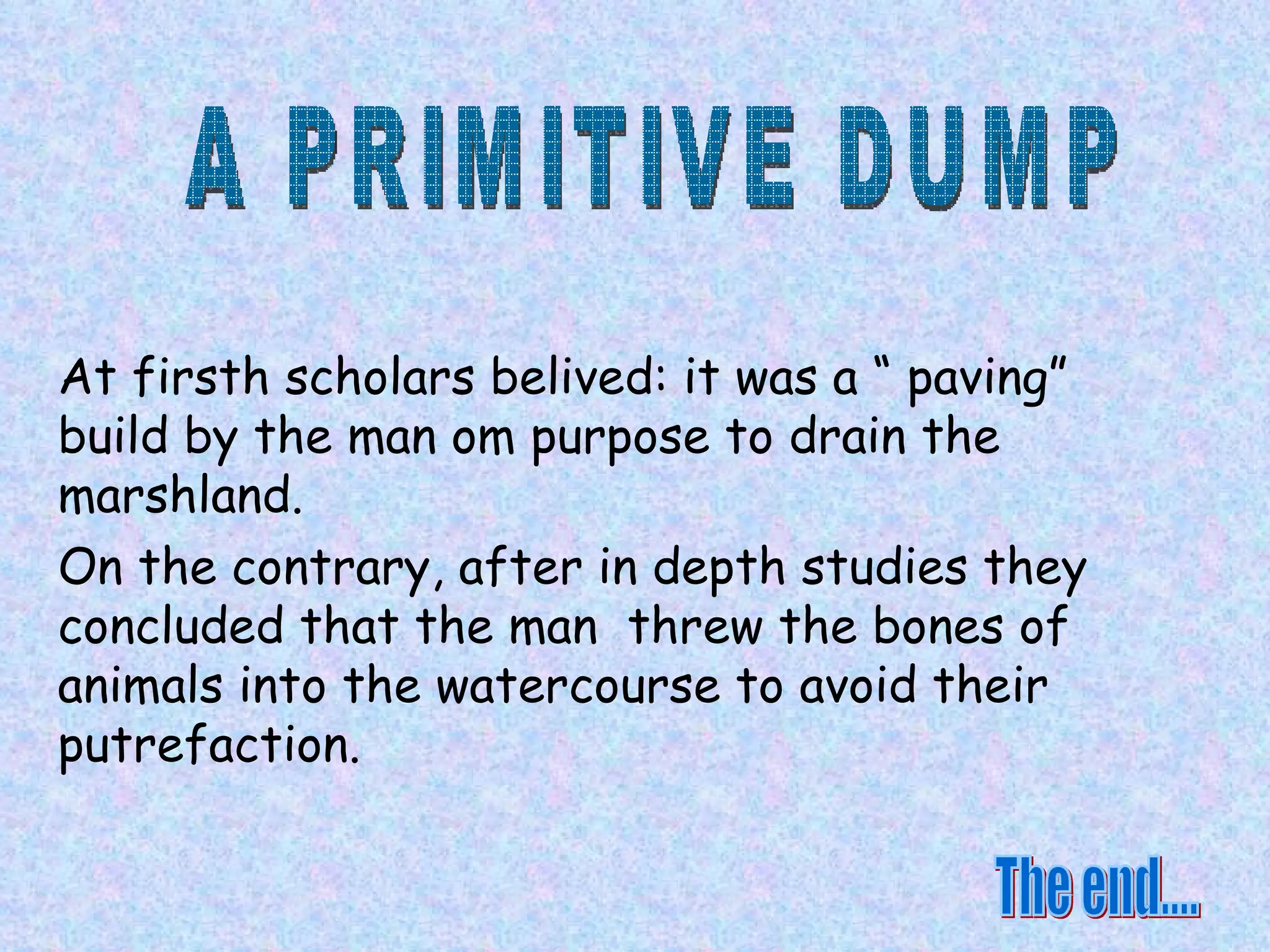 At firsth scholars belived: it was a “ paving” build by the man om purpose to drain the marshland. 