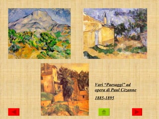 Vari “Paesaggi” ad
opera di Paul Cèzanne
1885-1895
 