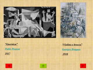 “Guernica”      “Violino e brocca”
Pablo Picasso   Georges Braques
1937            1910
 