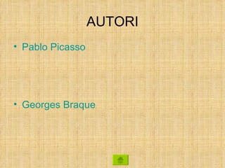 AUTORI
• Pablo Picasso




• Georges Braque
 