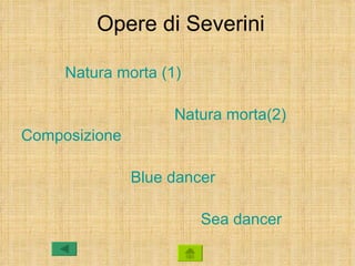 Opere di Severini

     Natura morta (1)

                    Natura morta(2)
Composizione

               Blue dancer

                        Sea dancer
 