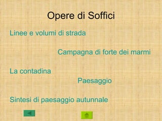 Opere di Soffici
Linee e volumi di strada

               Campagna di forte dei marmi

La contadina
                     Paesaggio

Sintesi di paesaggio autunnale
 