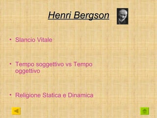 Henri Bergson

• Slancio Vitale


• Tempo soggettivo vs Tempo
  oggettivo


• Religione Statica e Dinamica
 