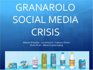 GRANAROLO
SOCIAL MEDIA
CRISIS
Alberto D’Autilia - Luca Flamini - Federico Oliveri
Giulia Pozzi - Maria Virginia Sgargi
 